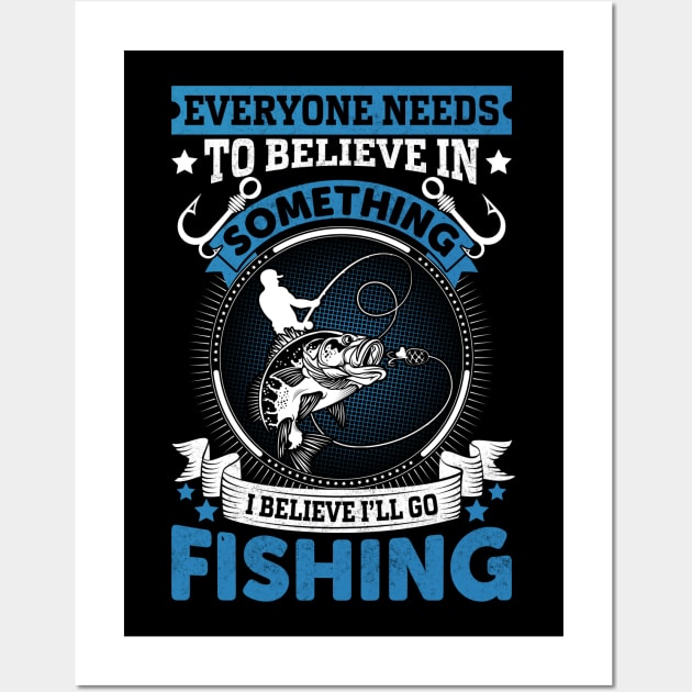 Everyone needs to believe in something I believe I'll go fishing Wall Art by sharukhdesign